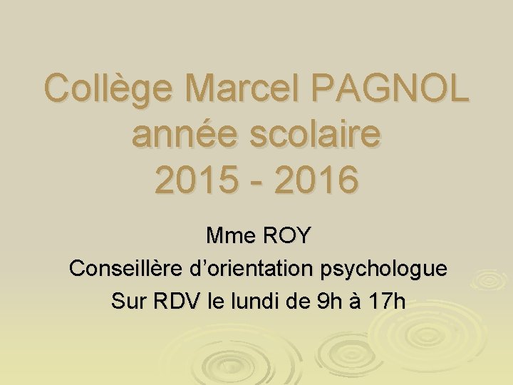 Collège Marcel PAGNOL année scolaire 2015 - 2016 Mme ROY Conseillère d’orientation psychologue Sur