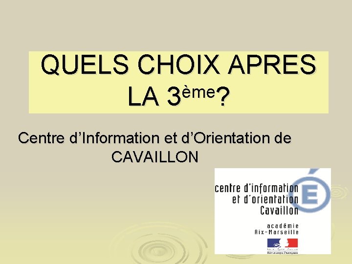QUELS CHOIX APRES ème LA 3 ? Centre d’Information et d’Orientation de CAVAILLON 