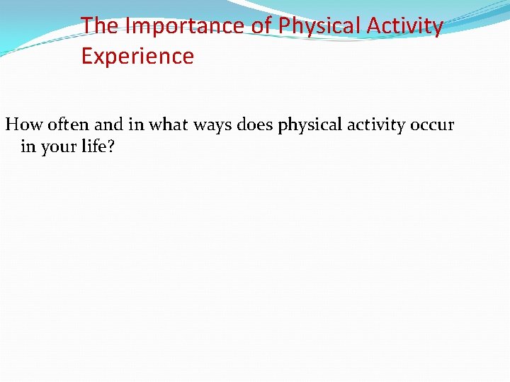 The Importance of Physical Activity Experience How often and in what ways does physical