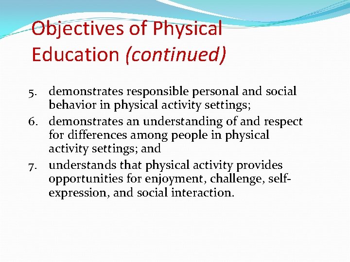 Objectives of Physical Education (continued) 5. demonstrates responsible personal and social behavior in physical