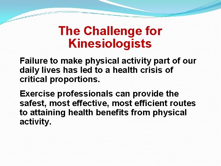 The Challenge for Kinesiologists Failure to make physical activity part of our daily lives
