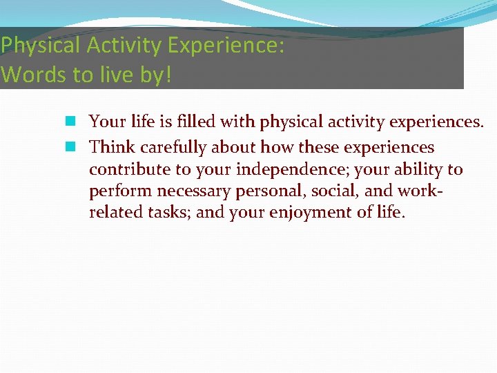 Physical Activity Experience: Words to live by! n Your life is filled with physical