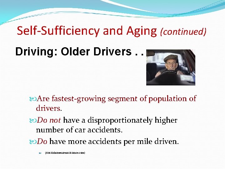 Self-Sufficiency and Aging (continued) Driving: Older Drivers. . . Are fastest-growing segment of population