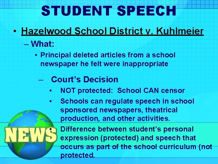 STUDENT SPEECH • Hazelwood School District v. Kuhlmeier – What: • Principal deleted articles STUDENT SPEECH • Hazelwood School District v. Kuhlmeier – What: • Principal deleted articles