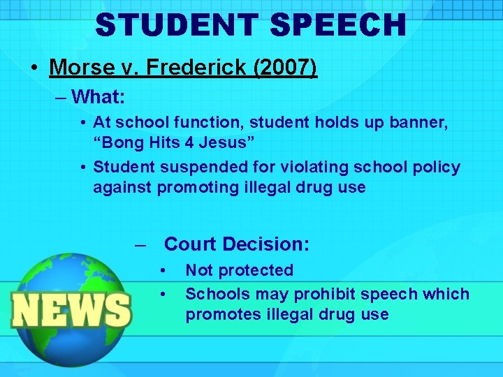 STUDENT SPEECH • Morse v. Frederick (2007) – What: • At school function, student