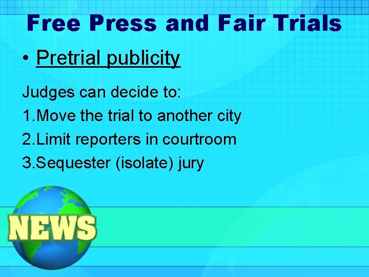 Free Press and Fair Trials • Pretrial publicity Judges can decide to: 1. Move