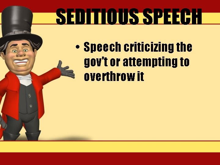 SEDITIOUS SPEECH • Speech criticizing the gov’t or attempting to overthrow it 