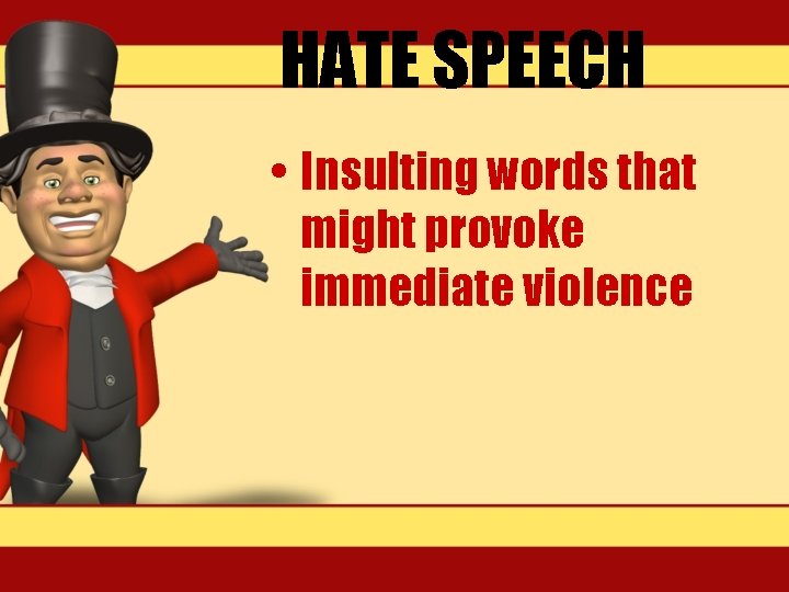 HATE SPEECH • Insulting words that might provoke immediate violence 