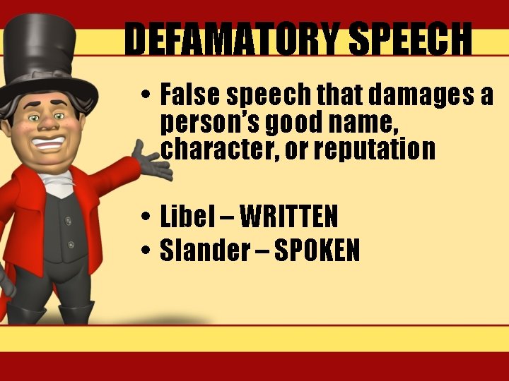 DEFAMATORY SPEECH • False speech that damages a person’s good name, character, or reputation