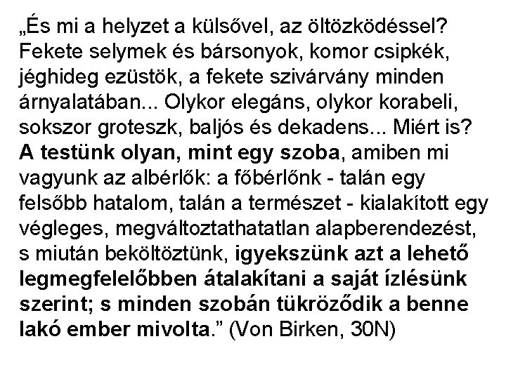„És mi a helyzet a külsővel, az öltözködéssel? Fekete selymek és bársonyok, komor csipkék, „És mi a helyzet a külsővel, az öltözködéssel? Fekete selymek és bársonyok, komor csipkék,