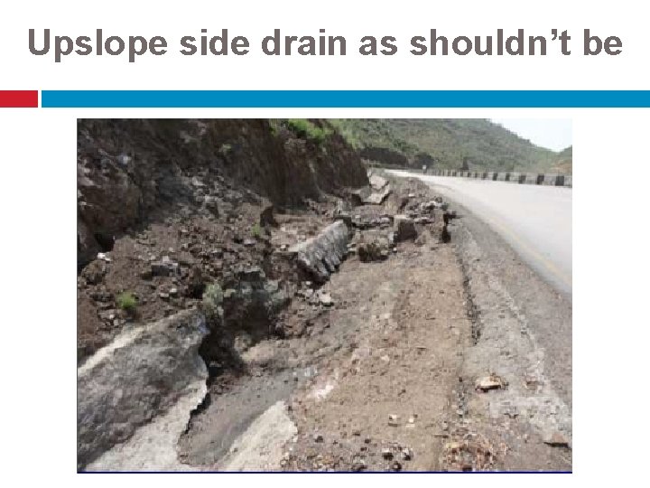 Upslope side drain as shouldn’t be 