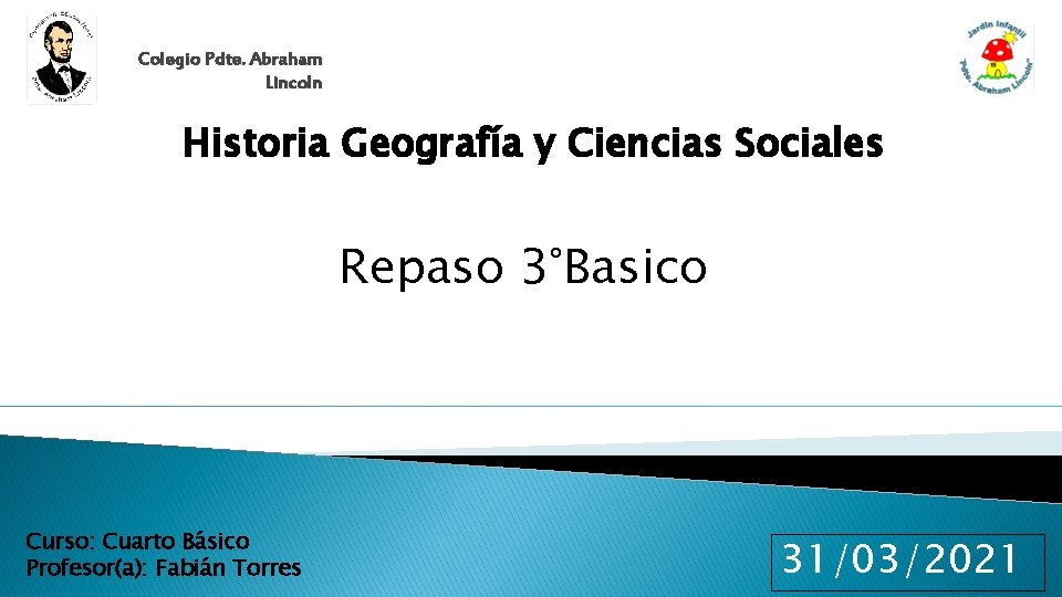 Colegio Pdte. Abraham Lincoln Historia Geografía y Ciencias Sociales Repaso 3°Basico Curso: Cuarto Básico