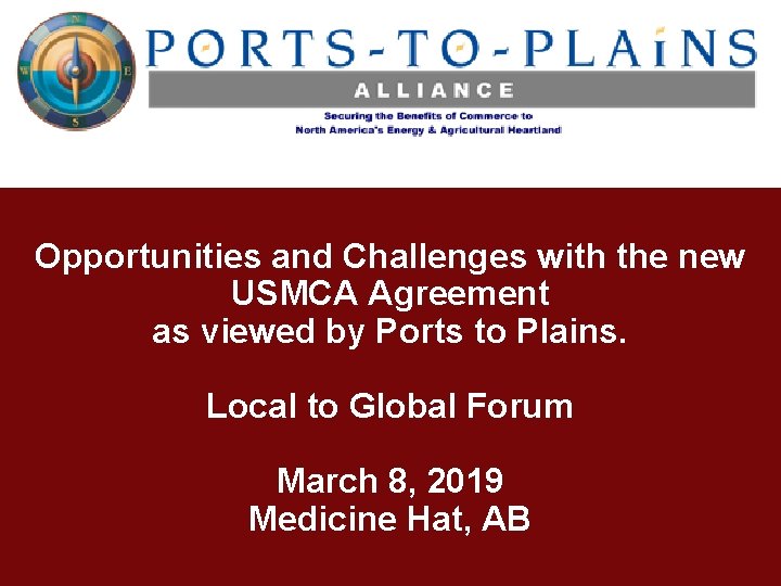 Opportunities and Challenges with the new USMCA Agreement as viewed by Ports to Plains. Opportunities and Challenges with the new USMCA Agreement as viewed by Ports to Plains.
