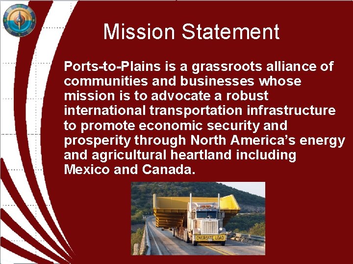 Mission Statement Ports-to-Plains is a grassroots alliance of communities and businesses whose mission is Mission Statement Ports-to-Plains is a grassroots alliance of communities and businesses whose mission is