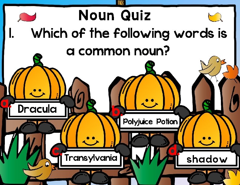 Noun Quiz 1. Which of the following words is a common noun? a. Dracula