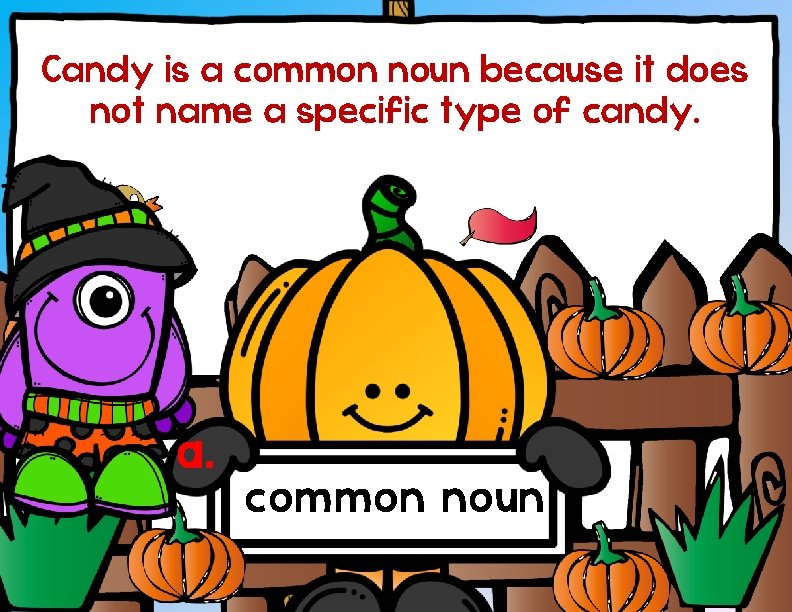 Candy is a common noun because it does not name a specific type of