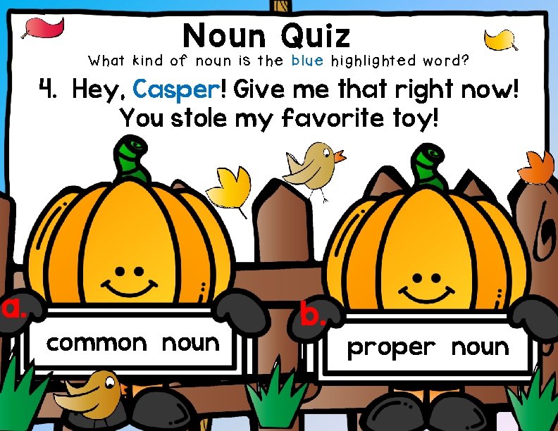 Noun Quiz What kind of noun is the blue highlighted word? 4. Hey, Casper!