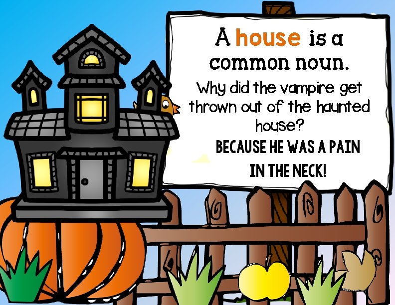 A house is a common noun. Why did the vampire get thrown out of