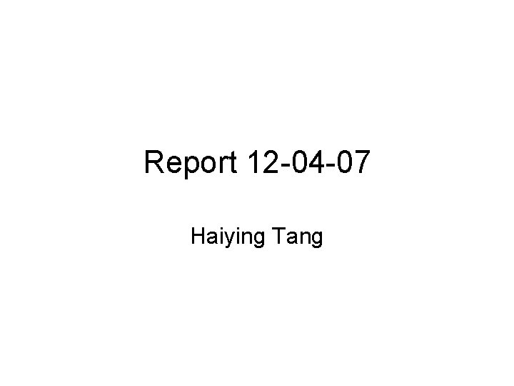 Report 12 -04 -07 Haiying Tang 