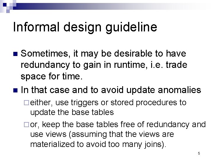 Informal design guideline Sometimes, it may be desirable to have redundancy to gain in