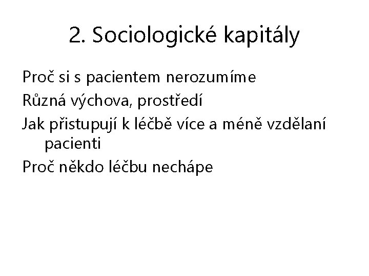 2. Sociologické kapitály Proč si s pacientem nerozumíme Různá výchova, prostředí Jak přistupují k