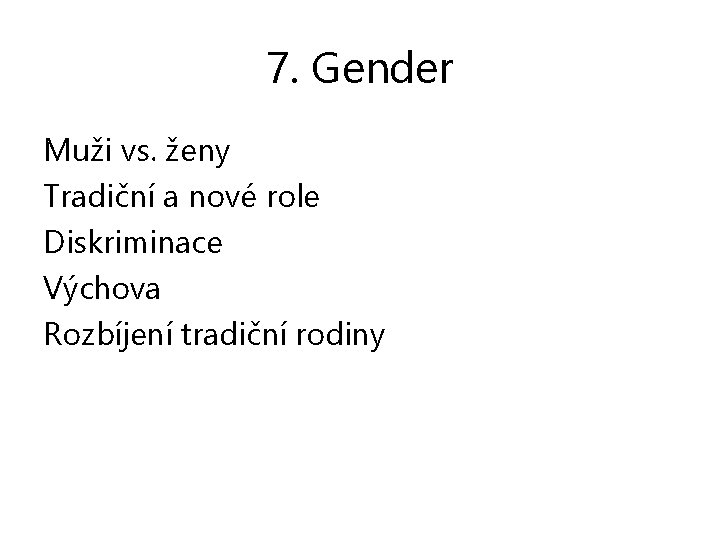 7. Gender Muži vs. ženy Tradiční a nové role Diskriminace Výchova Rozbíjení tradiční rodiny