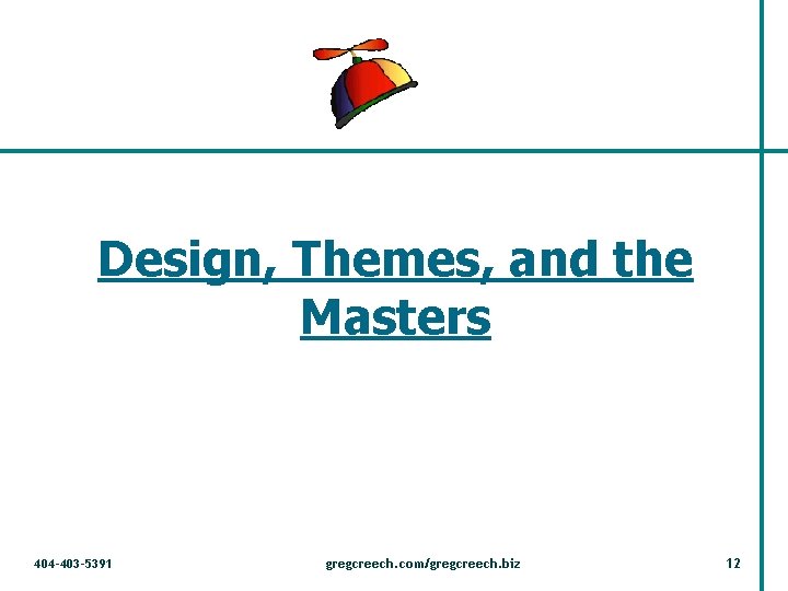 Design, Themes, and the Masters 404 -403 -5391 gregcreech. com/gregcreech. biz 12 