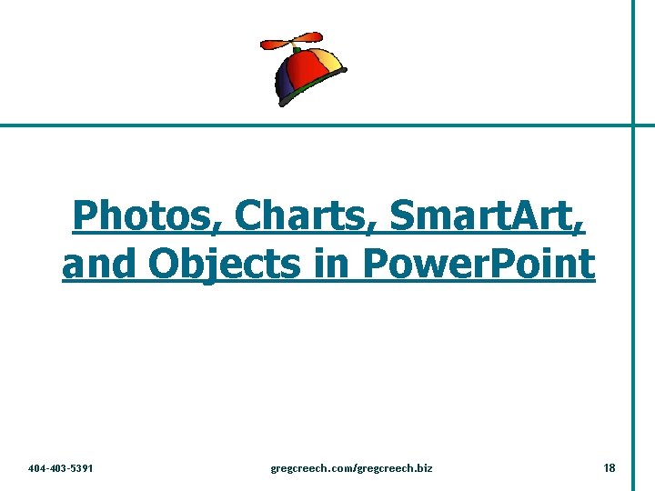 Photos, Charts, Smart. Art, and Objects in Power. Point 404 -403 -5391 gregcreech. com/gregcreech.