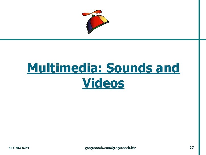 Multimedia: Sounds and Videos 404 -403 -5391 gregcreech. com/gregcreech. biz 27 