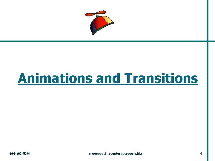 Animations and Transitions 404 -403 -5391 gregcreech. com/gregcreech. biz 4 
