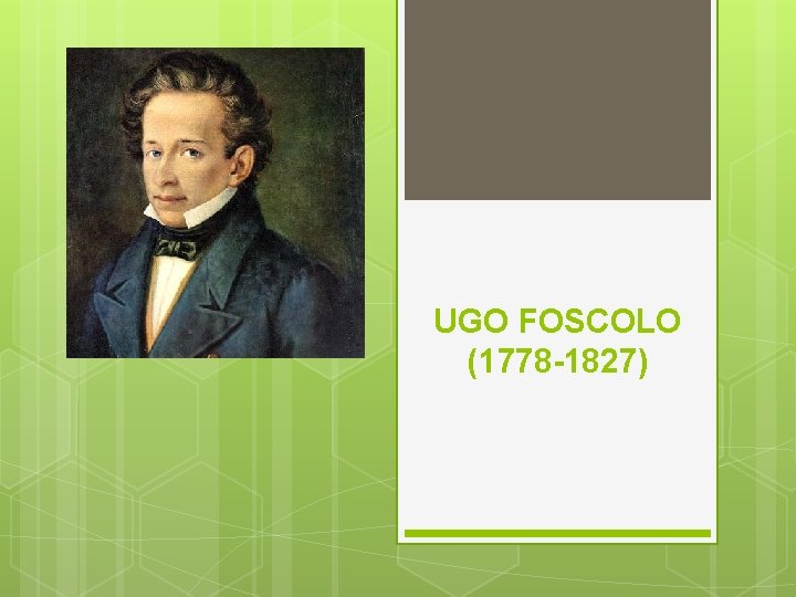 UGO FOSCOLO (1778 -1827) 