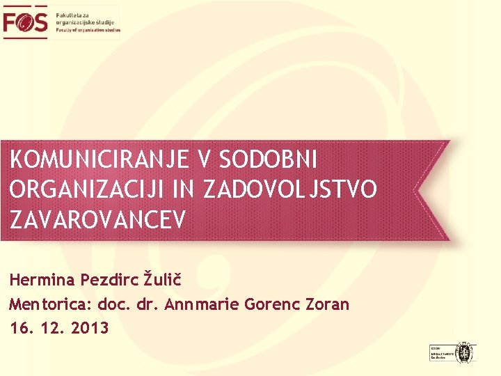 KOMUNICIRANJE V SODOBNI ORGANIZACIJI IN ZADOVOLJSTVO ZAVAROVANCEV Hermina Pezdirc Žulič Mentorica: doc. dr. Annmarie