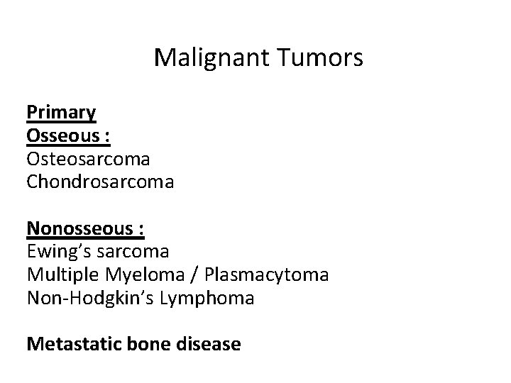 Malignant Tumors Primary Osseous : Osteosarcoma Chondrosarcoma Nonosseous : Ewing’s sarcoma Multiple Myeloma /