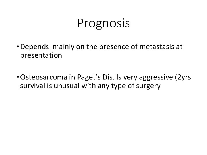 Prognosis • Depends mainly on the presence of metastasis at presentation • Osteosarcoma in