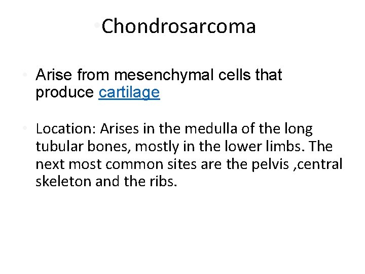  • Chondrosarcoma • Arise from mesenchymal cells that produce cartilage • Location: Arises