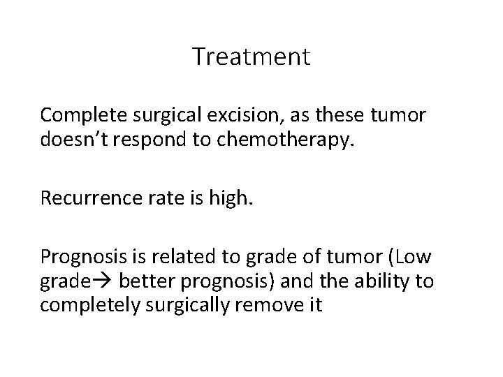 Treatment Complete surgical excision, as these tumor doesn’t respond to chemotherapy. Recurrence rate is