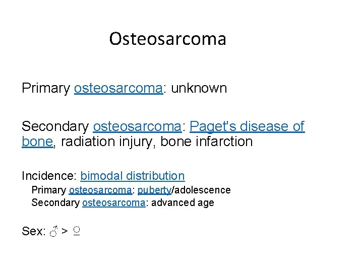 Osteosarcoma Primary osteosarcoma: unknown Secondary osteosarcoma: Paget's disease of bone, radiation injury, bone infarction