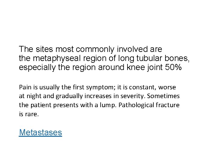 The sites most commonly involved are the metaphyseal region of long tubular bones, especially