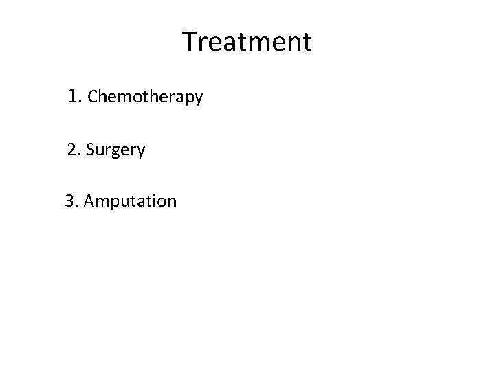 Treatment 1. Chemotherapy 2. Surgery 3. Amputation 