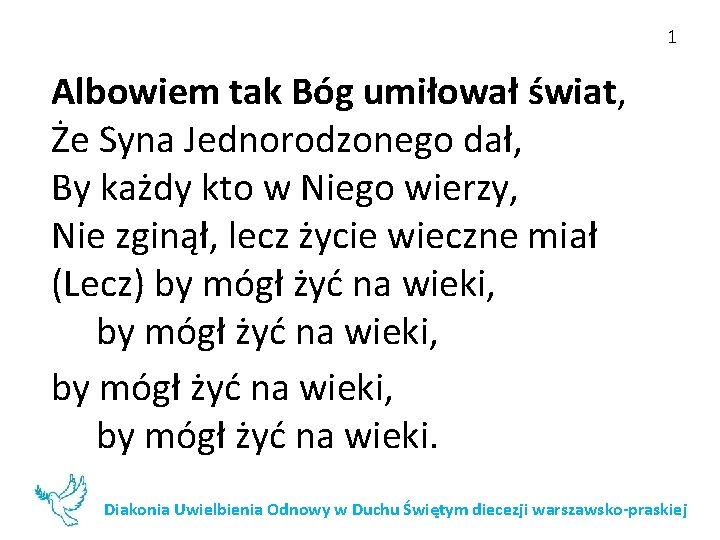 1 Albowiem tak Bóg umiłował świat, Że Syna Jednorodzonego dał, By każdy kto w