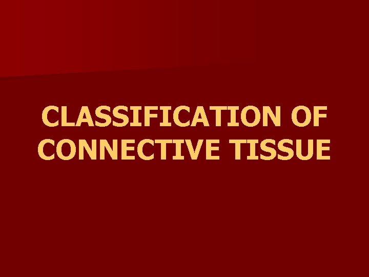 CLASSIFICATION OF CONNECTIVE TISSUE 