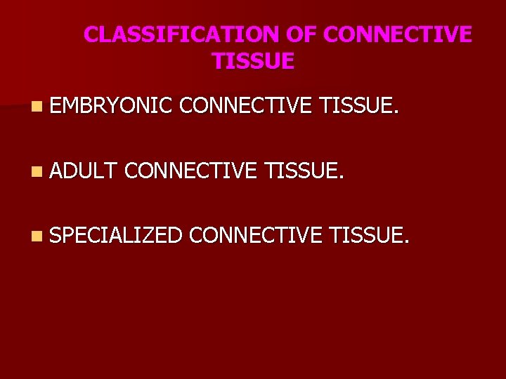 CLASSIFICATION OF CONNECTIVE TISSUE n EMBRYONIC n ADULT CONNECTIVE TISSUE. n SPECIALIZED CONNECTIVE TISSUE.