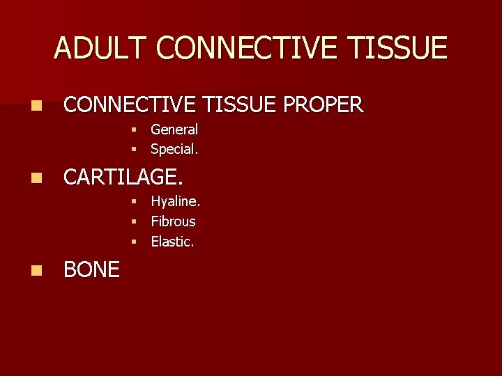 ADULT CONNECTIVE TISSUE n CONNECTIVE TISSUE PROPER § General § Special. n CARTILAGE. §