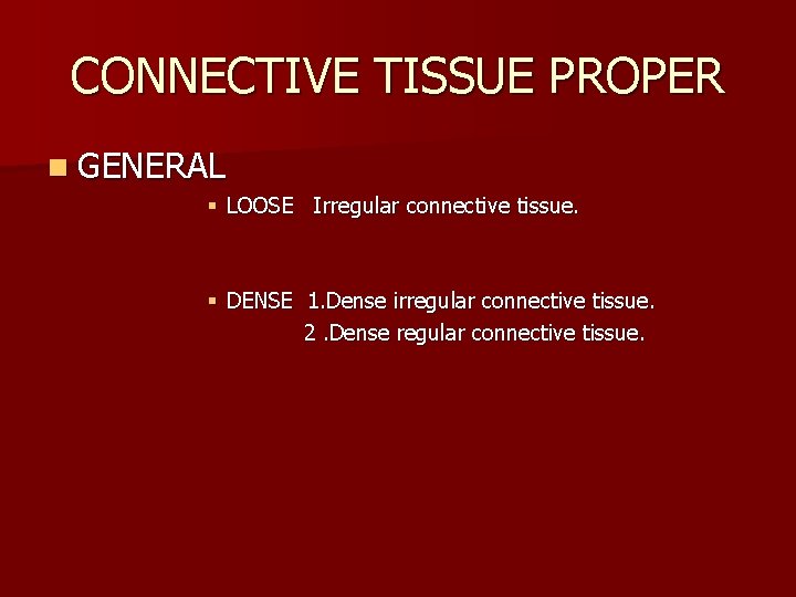 CONNECTIVE TISSUE PROPER n GENERAL § LOOSE Irregular connective tissue. § DENSE 1. Dense