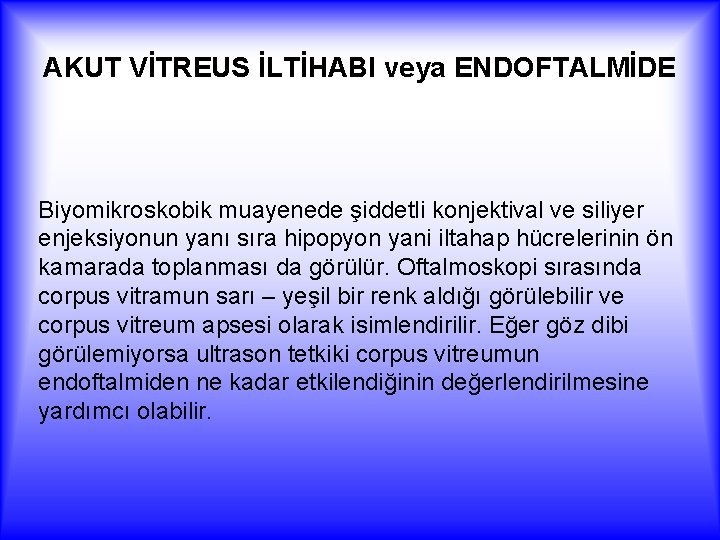 AKUT VİTREUS İLTİHABI veya ENDOFTALMİDE Biyomikroskobik muayenede şiddetli konjektival ve siliyer enjeksiyonun yanı sıra