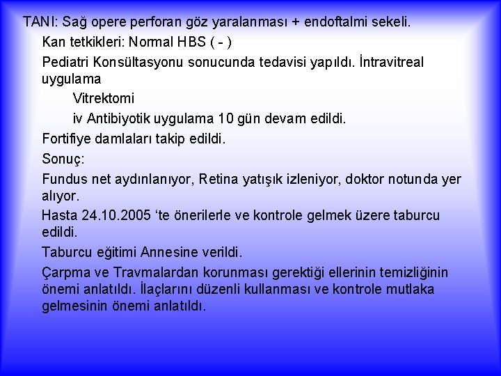 TANI: Sağ opere perforan göz yaralanması + endoftalmi sekeli. Kan tetkikleri: Normal HBS (