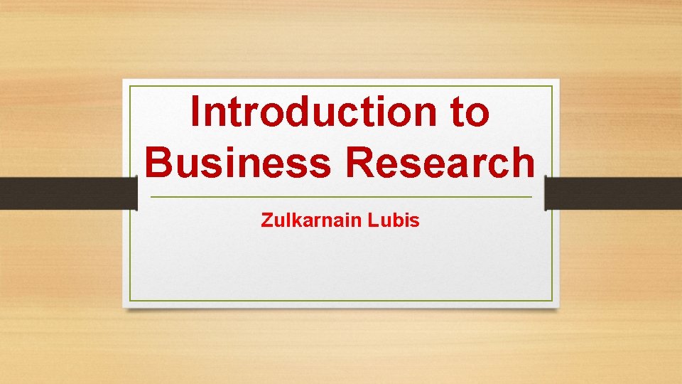 Introduction to Business Research Zulkarnain Lubis 