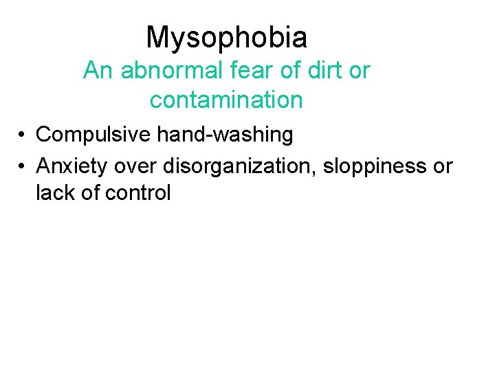 Mysophobia An abnormal fear of dirt or contamination • Compulsive hand-washing • Anxiety over