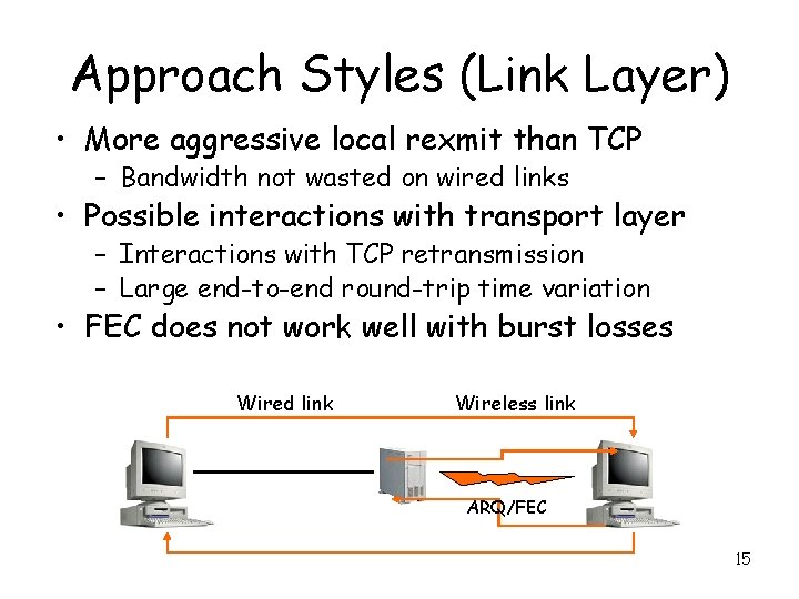 Approach Styles (Link Layer) • More aggressive local rexmit than TCP – Bandwidth not