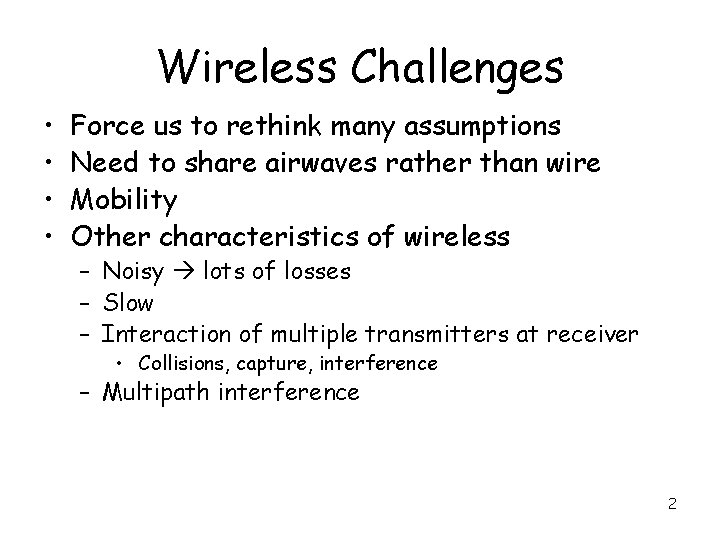 Wireless Challenges • • Force us to rethink many assumptions Need to share airwaves